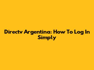 Directv Argentina: How To Log In Simply