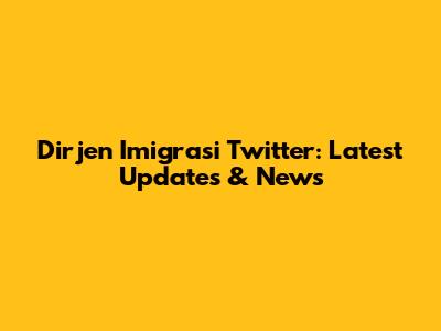 Dirjen Imigrasi Twitter: Latest Updates & News
