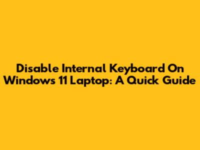 Disable Internal Keyboard On Windows 11 Laptop: A Quick Guide