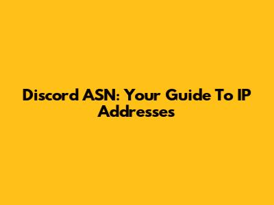 Discord ASN: Your Guide To IP Addresses
