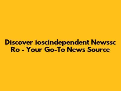 Discover "ioscindependent Newssc Ro" - Your Go-To News Source