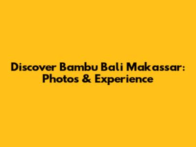 Discover Bambu Bali Makassar: Photos & Experience
