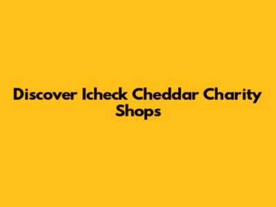 Discover Icheck Cheddar Charity Shops