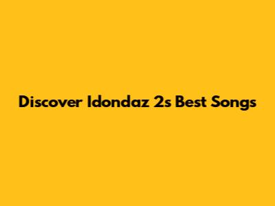 Discover Idondaz 2's Best Songs