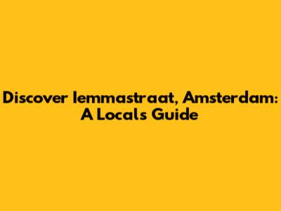 Discover Iemmastraat, Amsterdam: A Local's Guide
