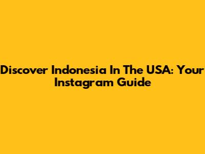 Discover Indonesia In The USA: Your Instagram Guide