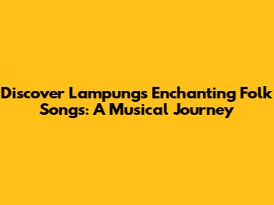 Discover Lampung's Enchanting Folk Songs: A Musical Journey