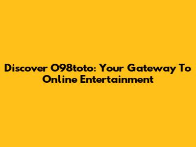 Discover O98toto: Your Gateway To Online Entertainment