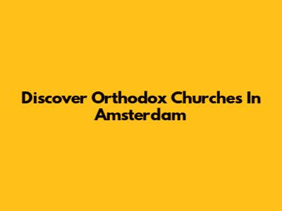 Discover Orthodox Churches In Amsterdam