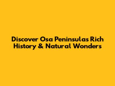 Discover Osa Peninsula's Rich History & Natural Wonders