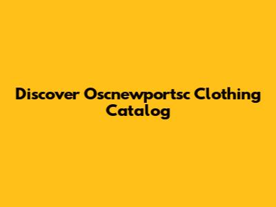 Discover Oscnewportsc Clothing Catalog