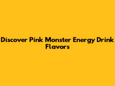 Discover Pink Monster Energy Drink Flavors
