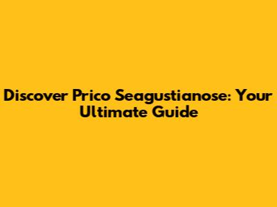 Discover Prico Seagustianose: Your Ultimate Guide