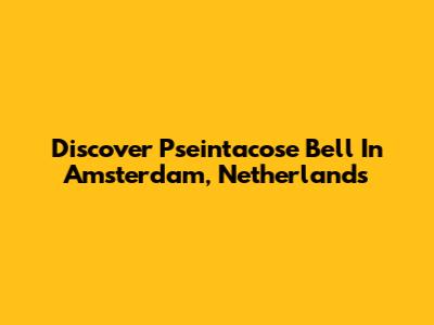 Discover Pseintacose Bell In Amsterdam, Netherlands