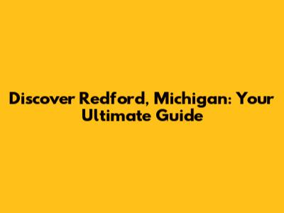 Discover Redford, Michigan: Your Ultimate Guide