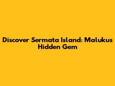 Discover Sermata Island: Maluku's Hidden Gem