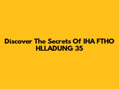 Discover The Secrets Of IHA FTHO HLLADUNG 35