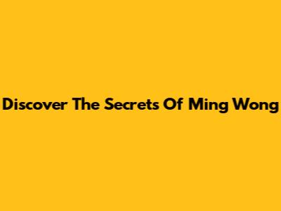 Discover The Secrets Of Ming Wong