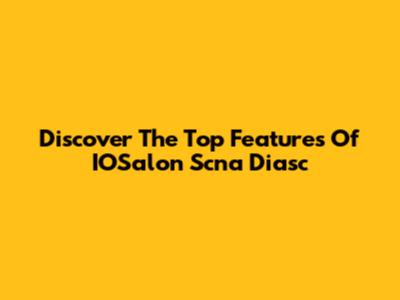 Discover The Top Features Of IOSalon Scna Diasc
