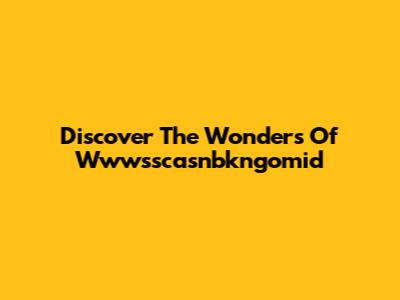 Discover The Wonders Of Wwwsscasnbkngomid