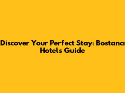 Discover Your Perfect Stay: Bostancı Hotels Guide