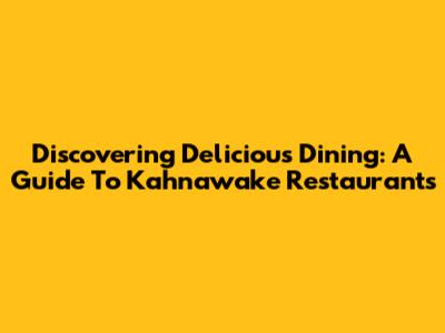 Discovering Delicious Dining: A Guide To Kahnawake Restaurants