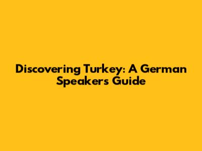Discovering Turkey: A German Speaker's Guide