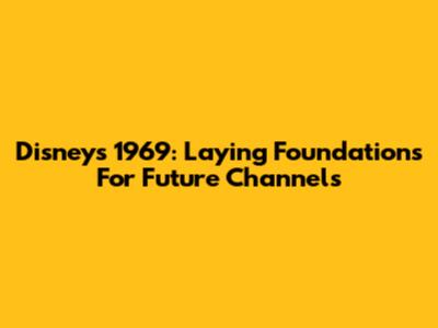 Disney's 1969: Laying Foundations For Future Channels