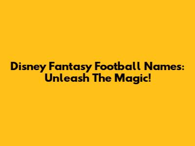 Disney Fantasy Football Names: Unleash The Magic!