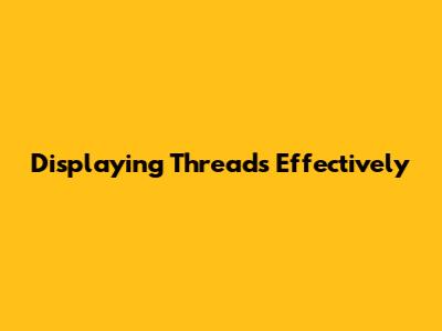 Displaying Threads Effectively