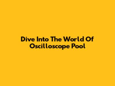 Dive Into The World Of Oscilloscope Pool