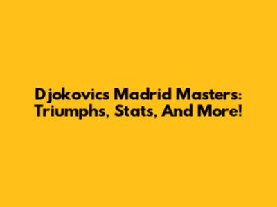 Djokovic's Madrid Masters: Triumphs, Stats, And More!