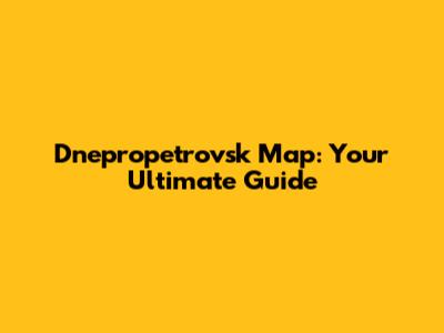 Dnepropetrovsk Map: Your Ultimate Guide