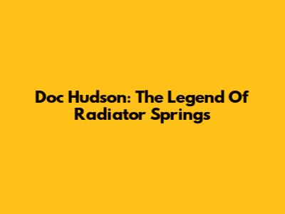 Doc Hudson: The Legend Of Radiator Springs