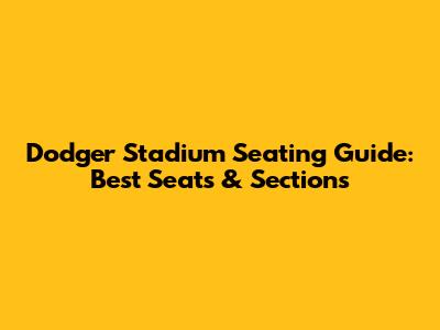 Dodger Stadium Seating Guide: Best Seats & Sections
