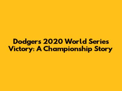 Dodgers' 2020 World Series Victory: A Championship Story