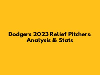 Dodgers' 2023 Relief Pitchers: Analysis & Stats