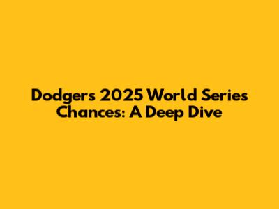 Dodgers' 2025 World Series Chances: A Deep Dive