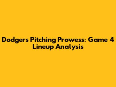 Dodgers' Pitching Prowess: Game 4 Lineup Analysis