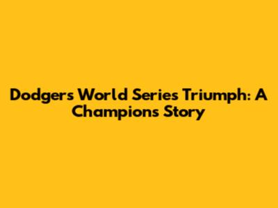 Dodgers' World Series Triumph: A Champion's Story