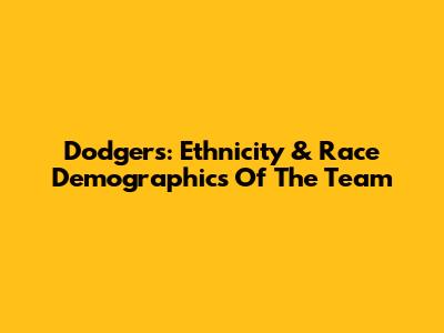 Dodgers: Ethnicity & Race Demographics Of The Team