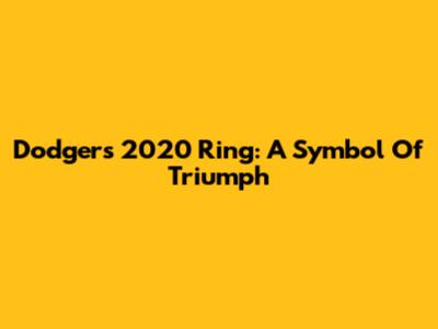Dodgers 2020 Ring: A Symbol Of Triumph