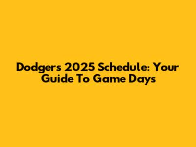 Dodgers 2025 Schedule: Your Guide To Game Days