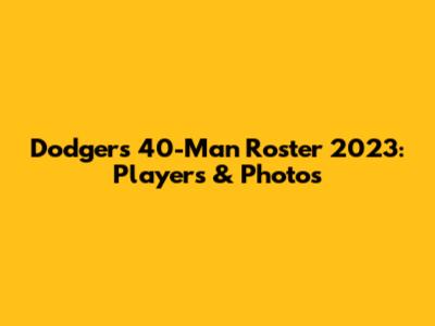 Dodgers 40-Man Roster 2023: Players & Photos