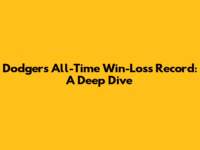 Dodgers All-Time Win-Loss Record: A Deep Dive