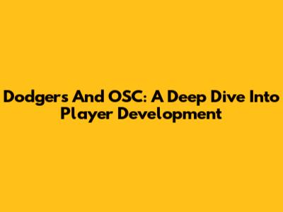 Dodgers And OSC: A Deep Dive Into Player Development