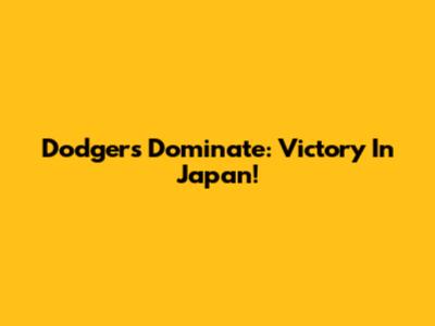 Dodgers Dominate: Victory In Japan!
