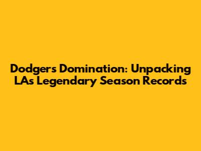 Dodgers Domination: Unpacking LA's Legendary Season Records