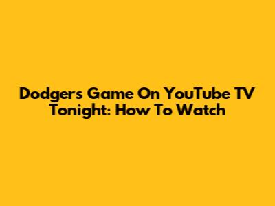 Dodgers Game On YouTube TV Tonight: How To Watch