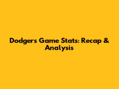 Dodgers Game Stats: Recap & Analysis